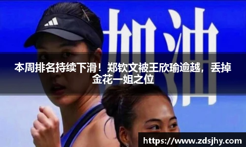 本周排名持续下滑！郑钦文被王欣瑜逾越，丢掉金花一姐之位