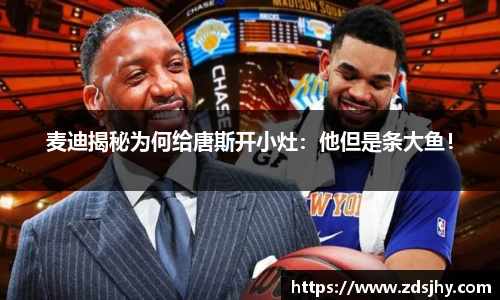 麦迪揭秘为何给唐斯开小灶：他但是条大鱼！
